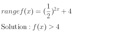 The range of f(x)=(1/2)^{2x}+4 is f(x)>4